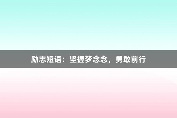 励志短语:坚握梦念念,勇敢前行