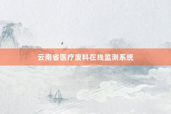 云南省医疗废料在线监测系统