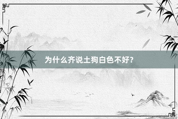 为什么齐说土狗白色不好？